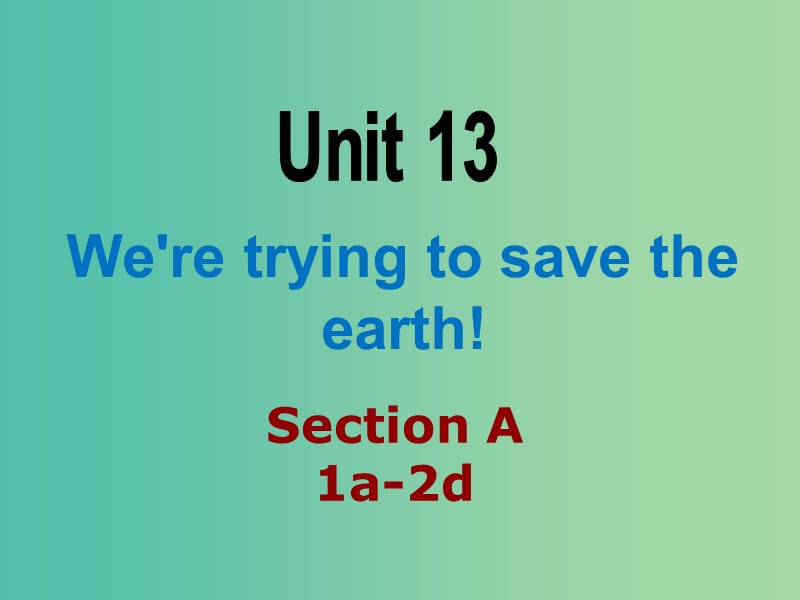 九年级英语全册 Unit 13 We’re trying to save the earth Section A（1a-2d）课件 （新版）人教新目标版.ppt_第1页