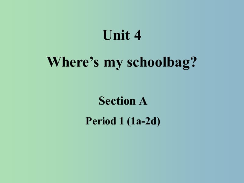 七年级英语上册 Unit 4 Where is my schoolbag课件 （新版）人教新目标版.ppt_第1页