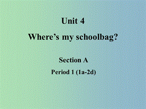 七年級英語上冊 Unit 4 Where is my schoolbag課件 （新版）人教新目標版.ppt