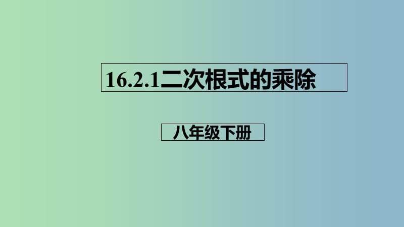 八年级数学下册第十六章二次根式16.2二次根式的乘除16.2.1二次根式的乘除课件新版新人教版.ppt_第1页