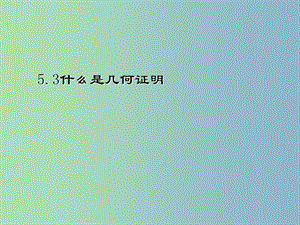 八年級(jí)數(shù)學(xué)上冊(cè) 5.3 什么是幾何證明課件 （新版）青島版.ppt