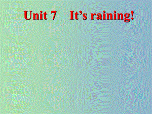 七年級英語下冊 Unit 7 It is raining課件 （新版）人教新目標版.ppt