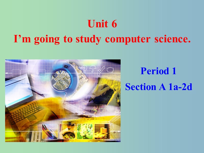 八年级英语上册 Unit 6 I’m going to study computer science课件 （新版）人教新目标版.ppt_第1页