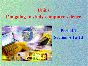 八年級英語上冊 Unit 6 I’m going to study computer science課件 （新版）人教新目標(biāo)版.ppt