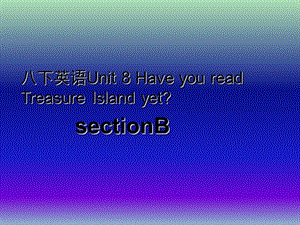 八年級(jí)英語(yǔ)下冊(cè) Unit 8 Have you read Treasure Island yet課件3 （新版）人教新目標(biāo)版.ppt