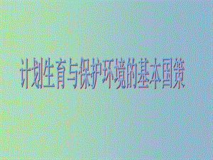 九年級政治全冊 第二單元 4.2 計劃生育與保護環(huán)境的基本國策課件 新人教版.ppt