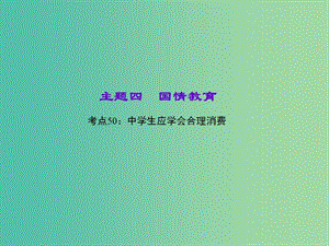 中考政治 知識盤查四 國情教育 考點50 中學(xué)生應(yīng)學(xué)會合理消費課件 新人教版.ppt