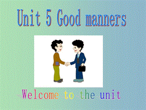 八年級英語下冊 Unit 5 Good manners welcome to the unit課件 （新版）牛津版.ppt