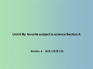 七年級英語上冊 Unit 9 My favorite subject is science Section A閱讀與情景交際課件 （新版）人教新目標版.ppt