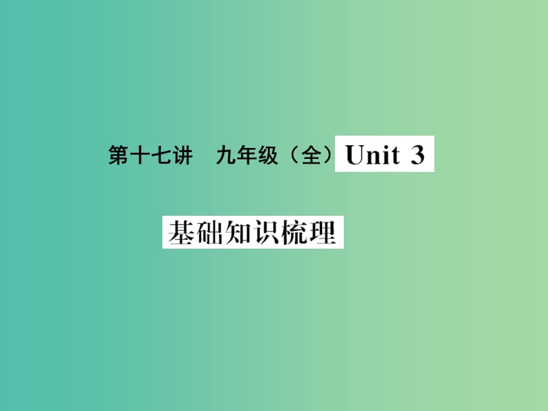 中考英语 基础知识梳理 第十七讲 九全 Unit 3课件 人教新目标版.ppt_第1页