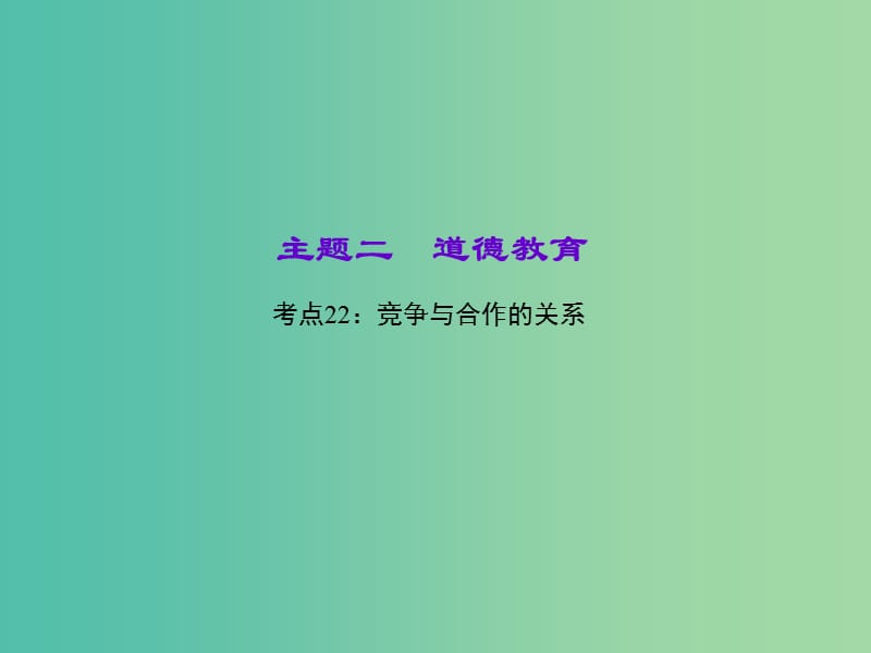 中考政治 知识盘查二 道德教育 考点22 竞争与合作的关系课件.ppt_第1页