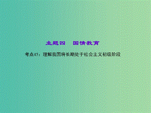 中考政治 知識(shí)盤(pán)查四 國(guó)情教育 考點(diǎn)45 理解我國(guó)將長(zhǎng)期處于社會(huì)主義初級(jí)階段課件 新人教版.ppt