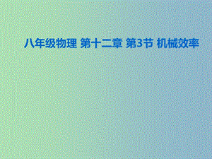 八年級(jí)物理下冊(cè) 第12章 第3節(jié) 機(jī)械效率課件 （新版）新人教版.ppt