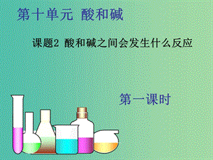 九年級化學下冊 第十單元 課題2 酸和堿之間會發(fā)生什么反應課件1 新人教版.ppt