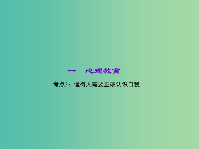 中考政治 知识盘查一 心理教育 考点3 懂得人需要正确认识自我课件 新人教版.ppt_第1页