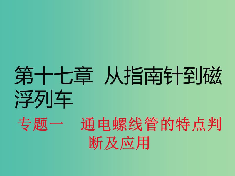 九年级物理全册 第17章 从指南针到磁浮列车 专题1 通电螺线管的特点判断及应用课件 （新版）沪科版.ppt_第1页