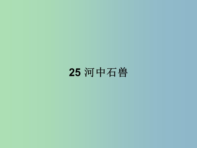 七年级语文上册 第五单元 25 河中石兽课件 （新版）新人教版.ppt_第1页