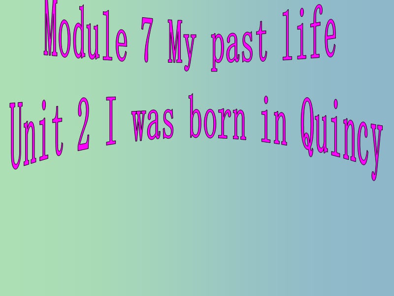 七年级英语下册 Module 7 My past life Unit 2 I was born in Quincy课件 （新版）外研版.ppt_第1页