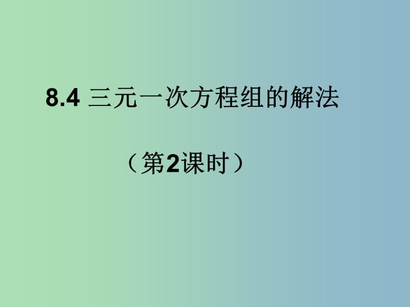 七年级数学下册 8.4 三元一次方程组的解法（第2课时）课件1 （新版）新人教版.ppt_第1页