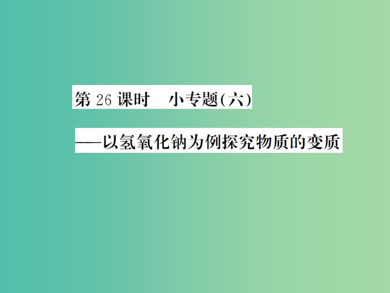 中考化学一轮复习 夯实基础 第26课时 小专题6 以氢氧化钠为例探究物质的变质课件 新人教版.ppt_第1页