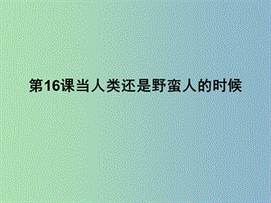 八年級歷史下冊 第16課 當人類還是野蠻人的時候課件 北師大版.ppt