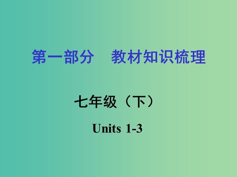 中考英语 第一部分 教材知识梳理 七下 Units 1-3课件 人教新目标版.ppt_第1页