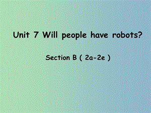 八年级英语上册 Unit 7 Will people have robots Section B（2a-2e）课件 （新版）人教新目标版.ppt