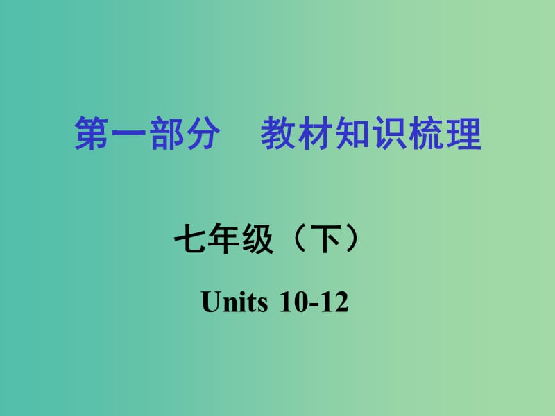 中考英语 第一部分 教材知识梳理 七下 Units 10-12课件 人教新目标版.ppt_第1页