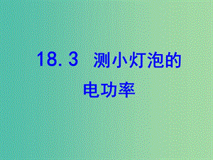 九年級(jí)物理全冊(cè)《18.3 測(cè)量小燈泡的電功率》課件 （新版）新人教版.ppt