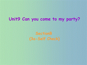 八年級(jí)英語上冊 Unit 9 Can you come to my party Section B（3a-self check）課件 （新版）人教新目標(biāo)版.ppt