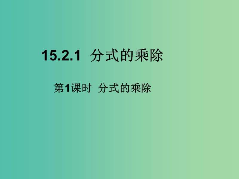 八年级数学上册 15.2.1 分式的乘除（第1课时）分式的乘除课件 （新版）新人教版.ppt_第1页