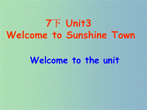 七年級(jí)英語下冊(cè) Unit 3 Welcome to Sunshine Town welcome課件 （新版）牛津版.ppt