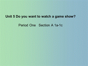 八年级英语上册《Unit 5 Do you want to watch a game show》课件 （新版）人教新目标版.ppt