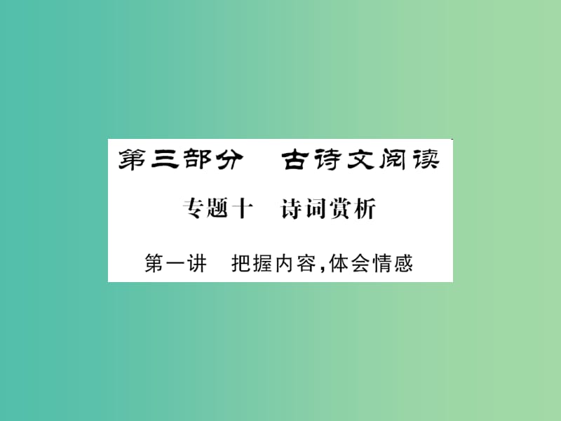 中考语文 第三部分 古诗文阅读 专题十 诗词赏析（第一讲 把握内容体会情感）课件.ppt_第1页