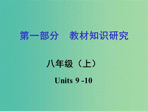 中考英語 第一部分 教材知識研究 八上 Units 9-10課件.ppt