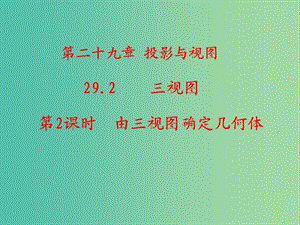 九年級數(shù)學(xué)下冊 第29章 投影與視圖 29.2 由三視圖確定幾何體（第2課時）課件2 （新版）新人教版.ppt