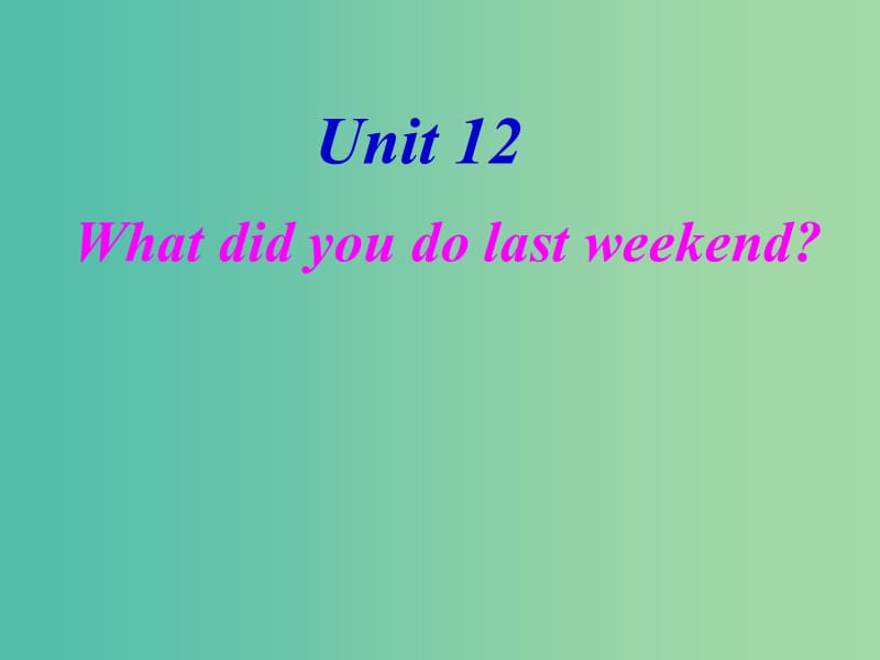 七年级英语下册《Unit 12 What did you do last weekend》课件 （新版）人教新目标版.ppt_第1页