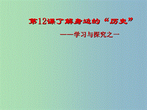 七年級(jí)歷史上冊(cè) 第12課 了解身邊的“歷史”課件 北師大版.ppt