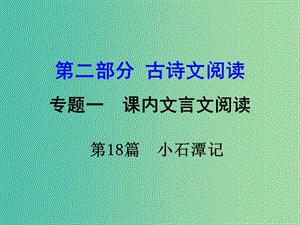 中考語文 第二部分 古詩文閱讀 專題1 第18篇 小石潭記復(fù)習(xí)課件 新人教版.ppt