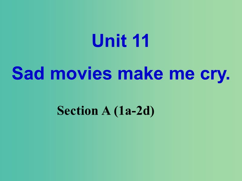 九年级英语全册 Unit 11 Sad movies make me cry Section A（1a-2d）课件1 （新版）人教新目标版.ppt_第1页