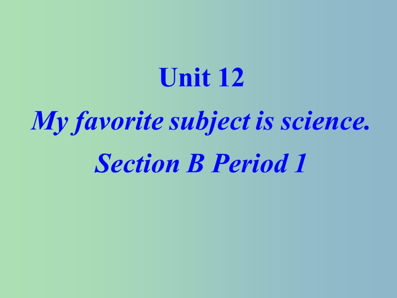 七年级英语上册 Unit 12 My favorite subject is science Section B课件 人教新目标版.ppt_第1页