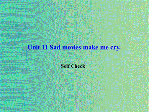 九年級英語全冊 Unit 11 Sad movies make me cry Self Check課件 （新版）人教新目標(biāo)版.ppt