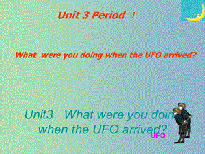 八年級英語下冊 Unit 3 What were you doing when the UFO arrived課件 人教新目標(biāo)版.ppt