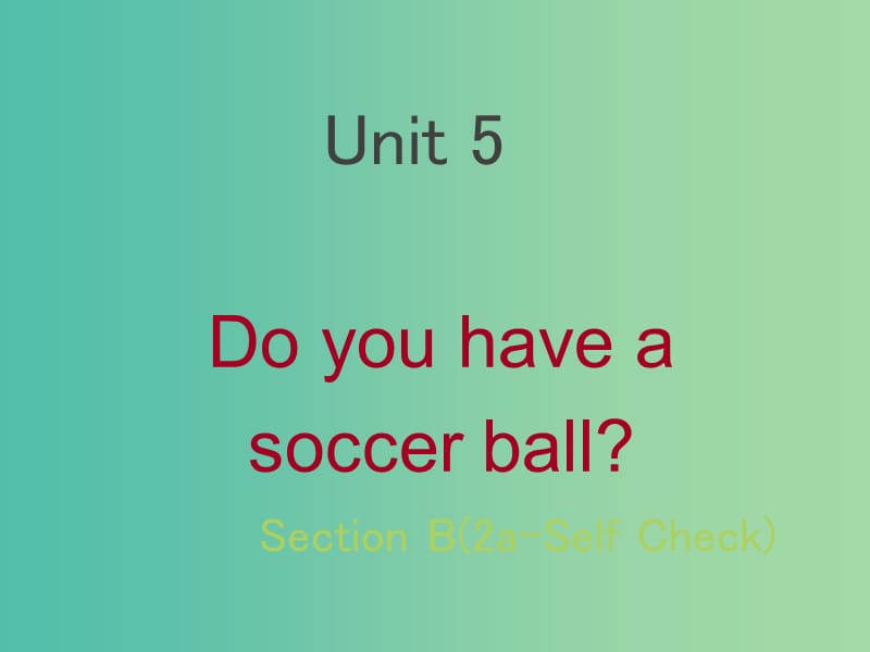 七年级英语上册 Unit 5 Do you have a soccer ball Section B（2a-Self Check）课件 （新版）人教新目标版.ppt_第1页