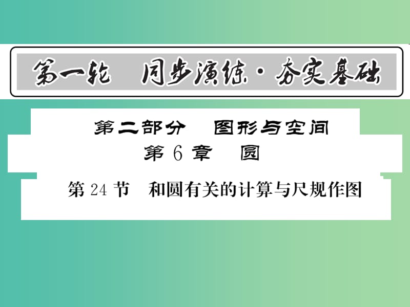 中考数学 第1轮 同步演练 夯实基础 第2部分 图形与空间 第6章 圆 第24节 与圆有关的计算与尺规作图课件.ppt_第1页