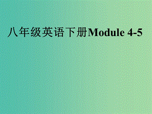 中考英語指導(dǎo)講座資料復(fù)習(xí) 八下 Module 4-5課件.ppt