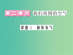 九年級化學上冊 第2單元 課題3 制取氧氣課件 （新版）新人教版.ppt