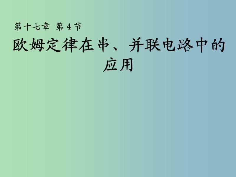 九年级物理全册 第十七章 第4节 欧姆定律在串、并联电路中的应用课件1 （新版）新人教版.ppt_第1页