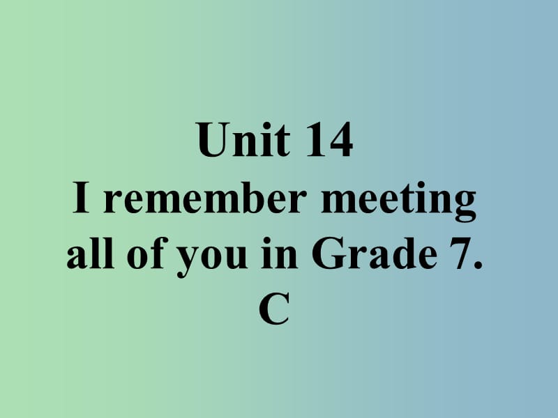 九年级英语全册口头表达专练Unit14IremembermeetingallofyouinGrade7C课件新版人教新目标版.ppt_第1页