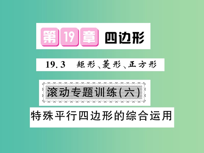 八年级数学下册 第十九章 四边形 滚动专题训练六 特殊平行四边形的综合运用课件 沪科版.ppt_第1页